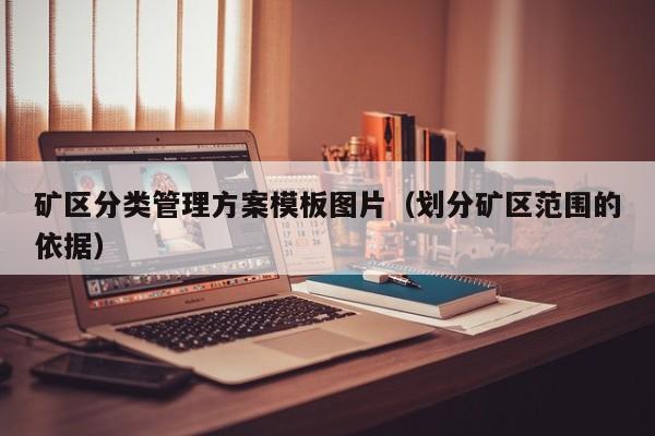 矿区分类管理方案模板图片（划分矿区范围的依据）